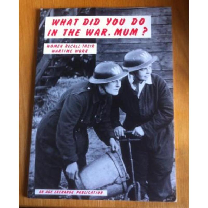 What did you do in the war. Mum ? Wonen recall their wartime